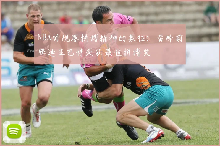 NBA常规赛拼搏精神的象征：黄蜂前锋迪亚巴特荣获最佳拼搏奖